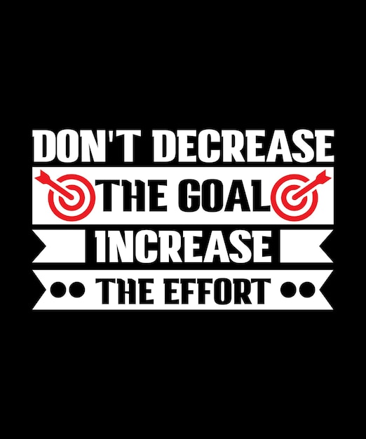 don't decrease the goal increase the effort tshirt design print templatetypography vector